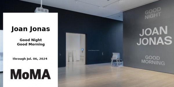 EXHIBITION // JOAN JONAS - GOOD NIGHT GOOD MORNING // MOMA // NEW YORK