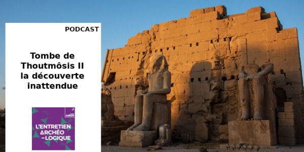 PODCAST // TOMBE DE THOUTMOSIS (28MN) // L'ENTRETIEN ARCHEOLOGIQUE // FRANCE CULTURE
